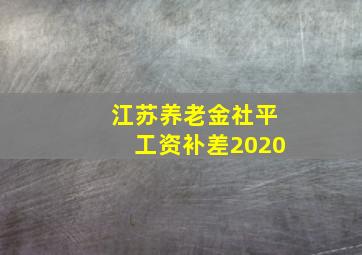 江苏养老金社平工资补差2020