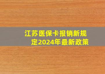 江苏医保卡报销新规定2024年最新政策