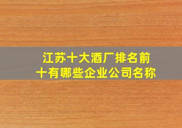 江苏十大酒厂排名前十有哪些企业公司名称