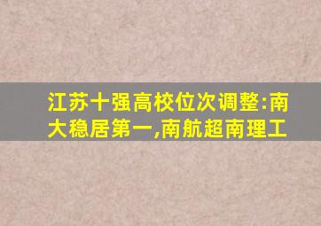 江苏十强高校位次调整:南大稳居第一,南航超南理工