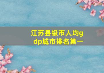 江苏县级市人均gdp城市排名第一