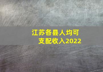 江苏各县人均可支配收入2022