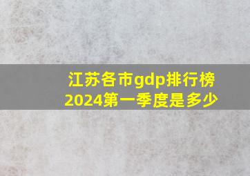 江苏各市gdp排行榜2024第一季度是多少