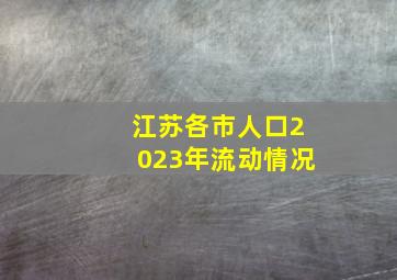 江苏各市人口2023年流动情况