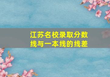 江苏名校录取分数线与一本线的线差