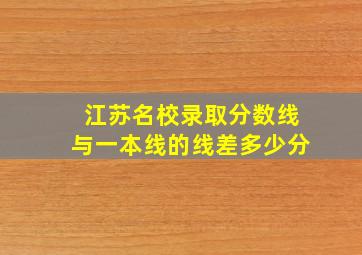 江苏名校录取分数线与一本线的线差多少分