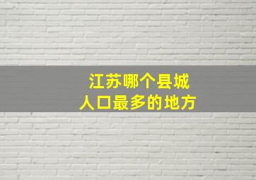 江苏哪个县城人口最多的地方