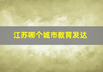 江苏哪个城市教育发达