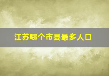 江苏哪个市县最多人口