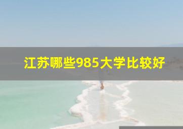 江苏哪些985大学比较好