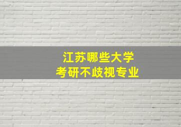 江苏哪些大学考研不歧视专业