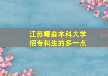 江苏哪些本科大学招专科生的多一点