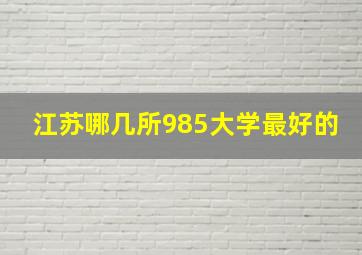 江苏哪几所985大学最好的