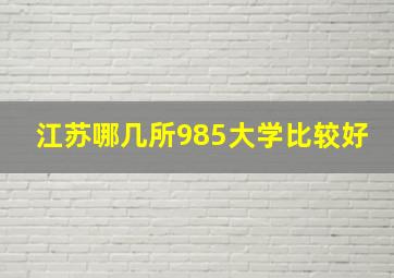 江苏哪几所985大学比较好