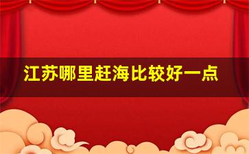 江苏哪里赶海比较好一点