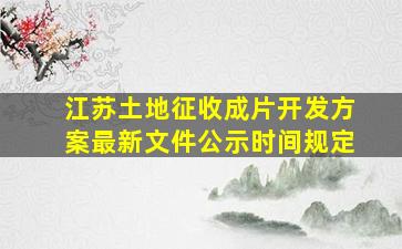 江苏土地征收成片开发方案最新文件公示时间规定