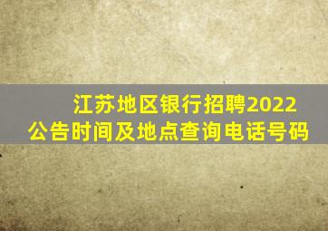 江苏地区银行招聘2022公告时间及地点查询电话号码