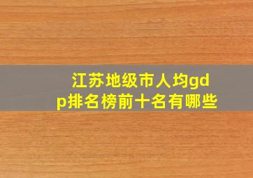 江苏地级市人均gdp排名榜前十名有哪些