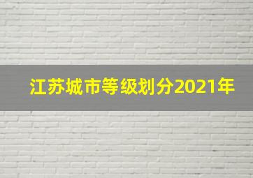 江苏城市等级划分2021年