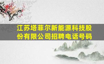 江苏塔菲尔新能源科技股份有限公司招聘电话号码