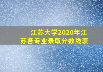 江苏大学2020年江苏各专业录取分数线表