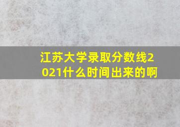 江苏大学录取分数线2021什么时间出来的啊