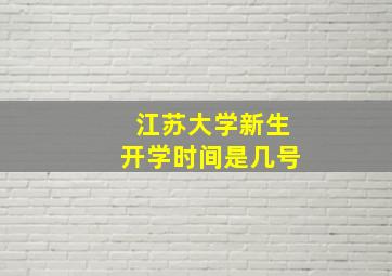 江苏大学新生开学时间是几号