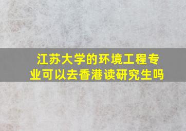 江苏大学的环境工程专业可以去香港读研究生吗