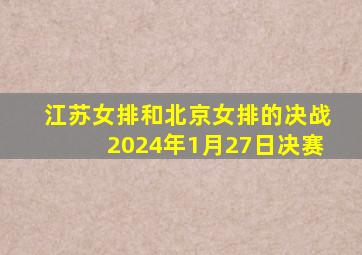 江苏女排和北京女排的决战2024年1月27日决赛