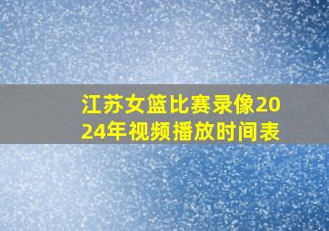 江苏女篮比赛录像2024年视频播放时间表