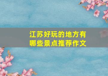 江苏好玩的地方有哪些景点推荐作文