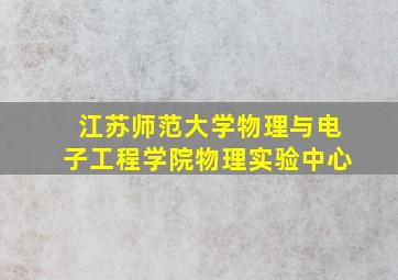 江苏师范大学物理与电子工程学院物理实验中心