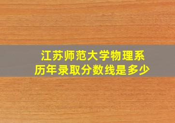 江苏师范大学物理系历年录取分数线是多少