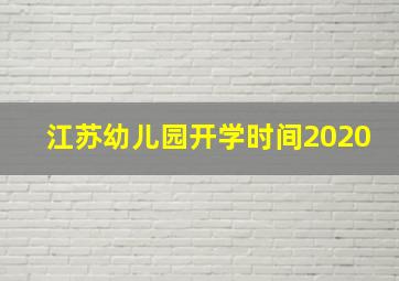 江苏幼儿园开学时间2020