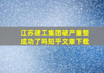 江苏建工集团破产重整成功了吗知乎文章下载