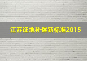 江苏征地补偿新标准2015