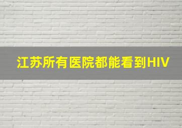 江苏所有医院都能看到HIV