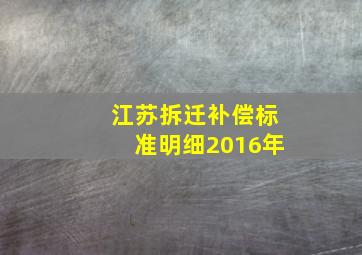 江苏拆迁补偿标准明细2016年