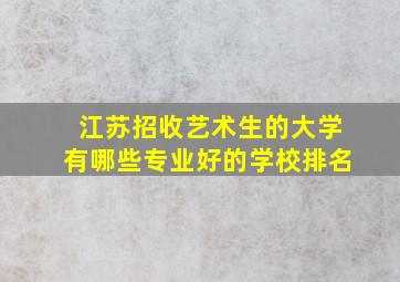 江苏招收艺术生的大学有哪些专业好的学校排名