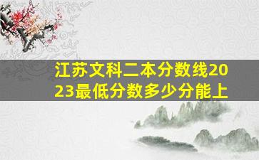 江苏文科二本分数线2023最低分数多少分能上