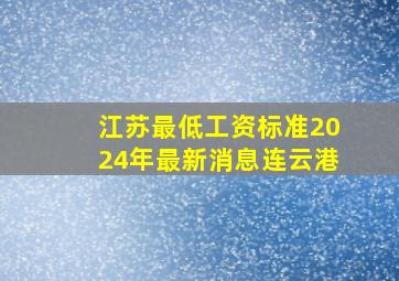 江苏最低工资标准2024年最新消息连云港