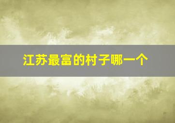 江苏最富的村子哪一个