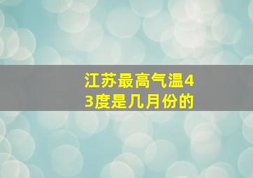 江苏最高气温43度是几月份的