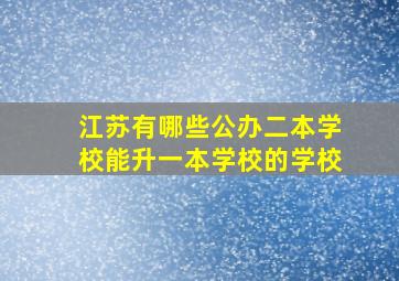 江苏有哪些公办二本学校能升一本学校的学校