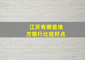 江苏有哪些地方银行比较好点