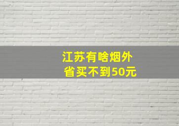 江苏有啥烟外省买不到50元