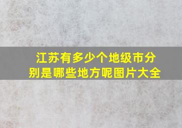 江苏有多少个地级市分别是哪些地方呢图片大全