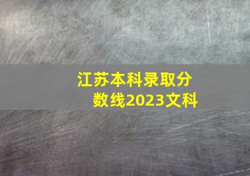 江苏本科录取分数线2023文科