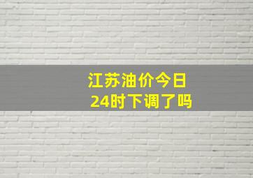 江苏油价今日24时下调了吗