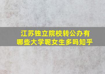 江苏独立院校转公办有哪些大学呢女生多吗知乎